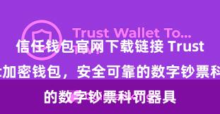 信任钱包官网下载链接 Trust Wallet加密钱包，安全可靠的数字钞票科罚器具