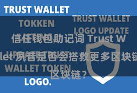 信任钱包助记词 Trust Wallet 夙昔是否会搭救更多区块链？