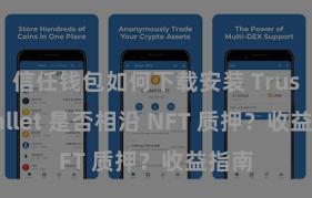 信任钱包如何下载安装 Trust Wallet 是否相沿 NFT 质押？收益指南