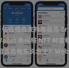 信任钱包支持哪些币 Trust Wallet 奈何将 NFT 财富租赁给他东说念主？Web3 经济方式领略