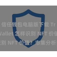 信任钱包电脑版下载 Trust Wallet 怎样识别 NFT 价值？市集分析指南