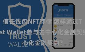 信任钱包NFT存储 怎样通过Trust Wallet参与去中心化金融契约？